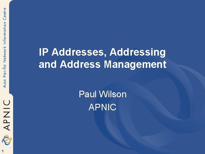 IP Addresses, Addressing and Address Management Paul Wilson APNIC 1 