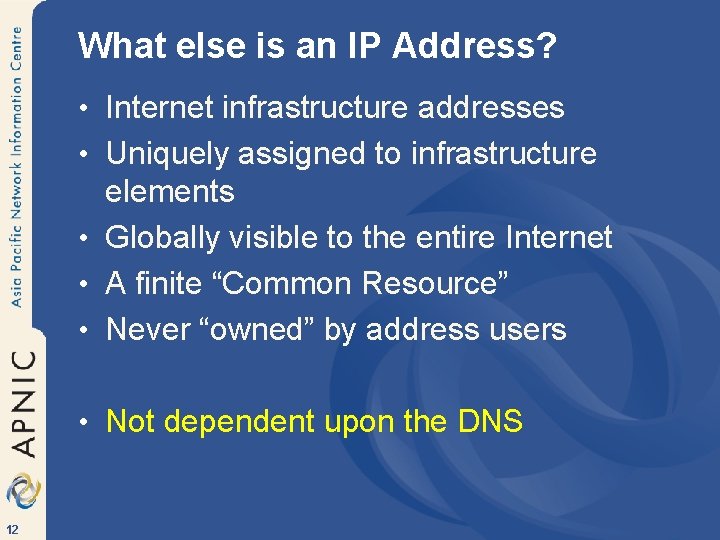 What else is an IP Address? • Internet infrastructure addresses • Uniquely assigned to
