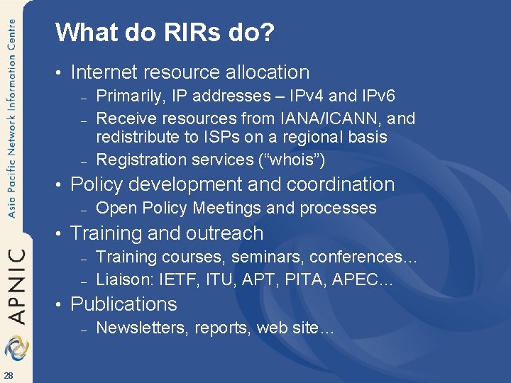 What do RIRs do? • Internet resource allocation – – – Primarily, IP addresses