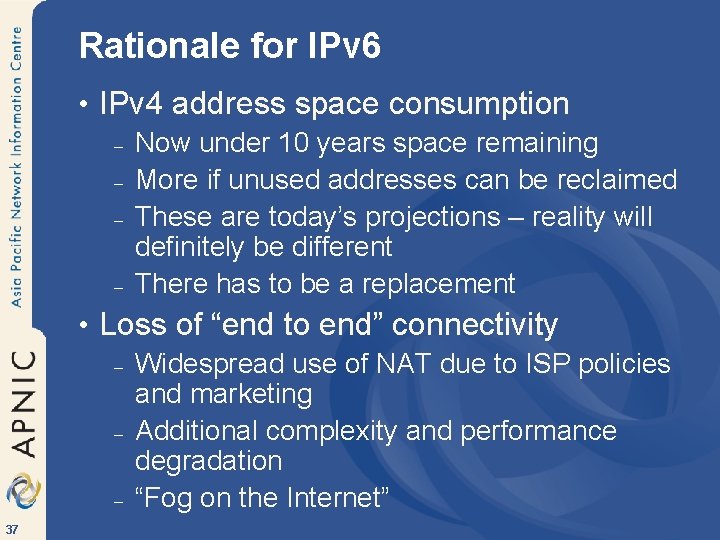 Rationale for IPv 6 • IPv 4 address space consumption – Now under 10