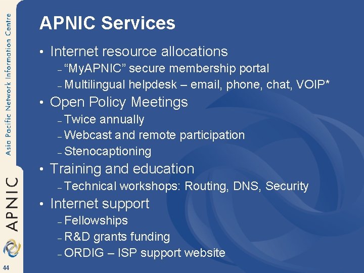 APNIC Services • Internet resource allocations “My. APNIC” secure membership portal – Multilingual helpdesk