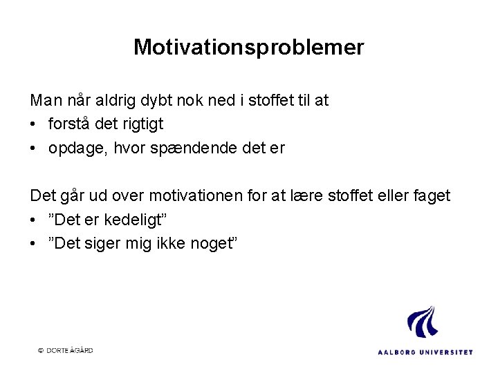 Motivationsproblemer Man når aldrig dybt nok ned i stoffet til at • forstå det