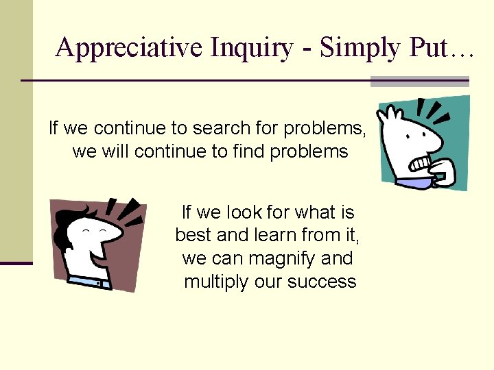 Appreciative Inquiry - Simply Put… If we continue to search for problems, we will