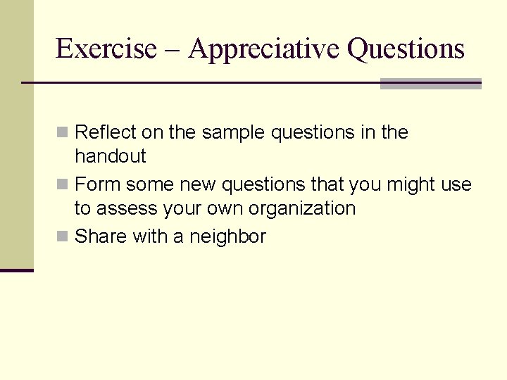 Exercise – Appreciative Questions n Reflect on the sample questions in the handout n