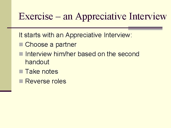 Exercise – an Appreciative Interview It starts with an Appreciative Interview: n Choose a