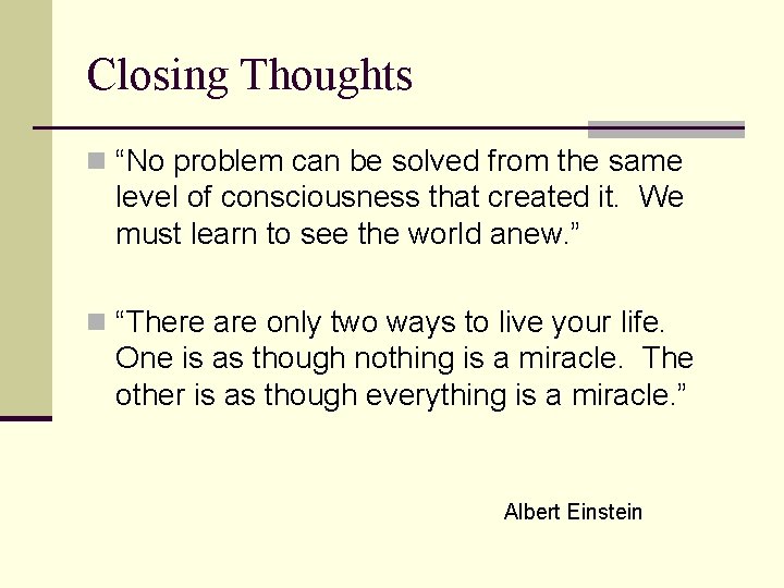 Closing Thoughts n “No problem can be solved from the same level of consciousness