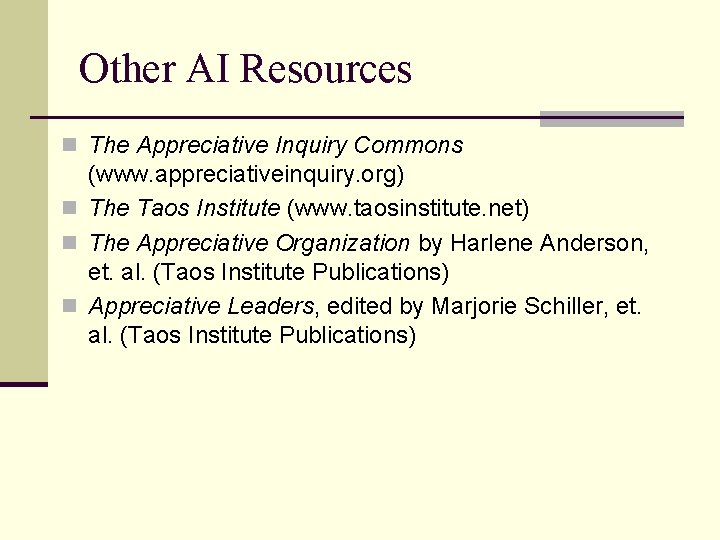Other AI Resources n The Appreciative Inquiry Commons (www. appreciativeinquiry. org) n The Taos