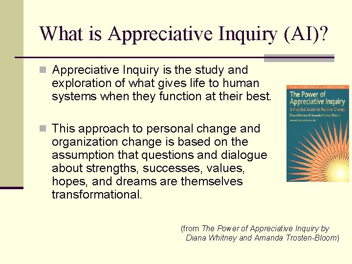 What is Appreciative Inquiry (AI)? n Appreciative Inquiry is the study and exploration of