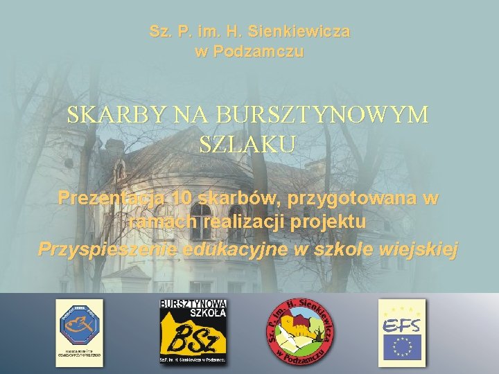 Sz. P. im. H. Sienkiewicza w Podzamczu SKARBY NA BURSZTYNOWYM SZLAKU Prezentacja 10 skarbów,