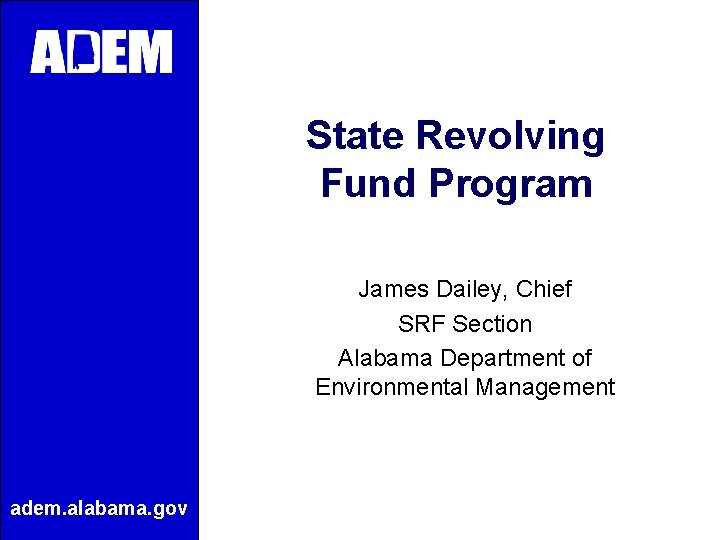 State Revolving Fund Program James Dailey, Chief SRF Section Alabama Department of Environmental Management