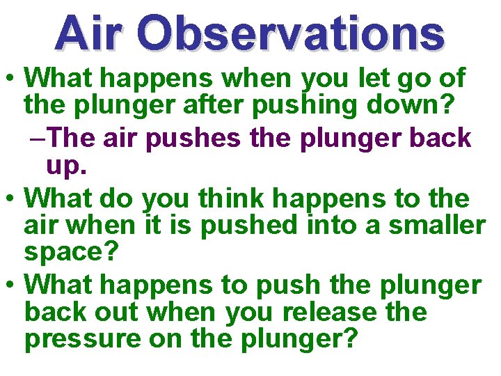 Air Observations • What happens when you let go of the plunger after pushing