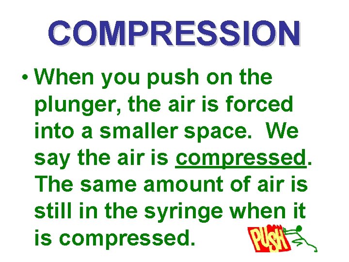 COMPRESSION • When you push on the plunger, the air is forced into a