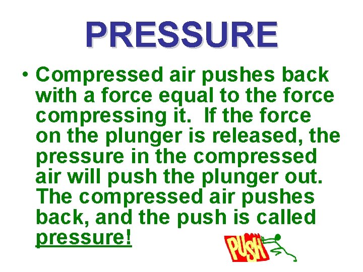 PRESSURE • Compressed air pushes back with a force equal to the force compressing