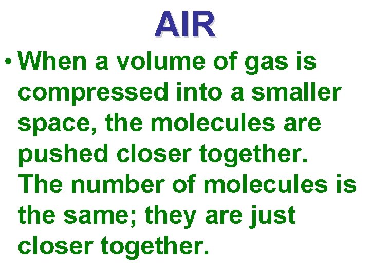 AIR • When a volume of gas is compressed into a smaller space, the