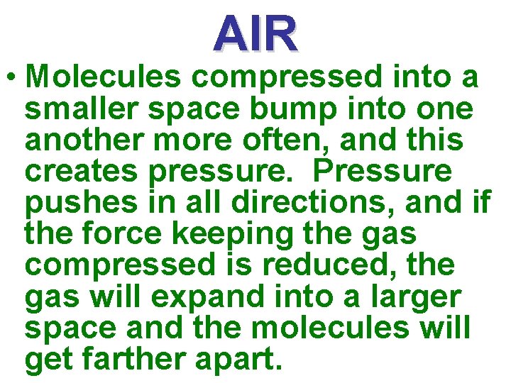 AIR • Molecules compressed into a smaller space bump into one another more often,