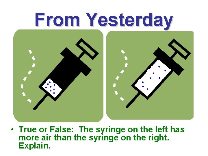 From Yesterday • True or False: The syringe on the left has more air