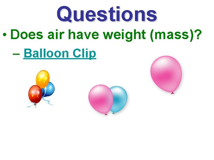 Questions • Does air have weight (mass)? – Balloon Clip 