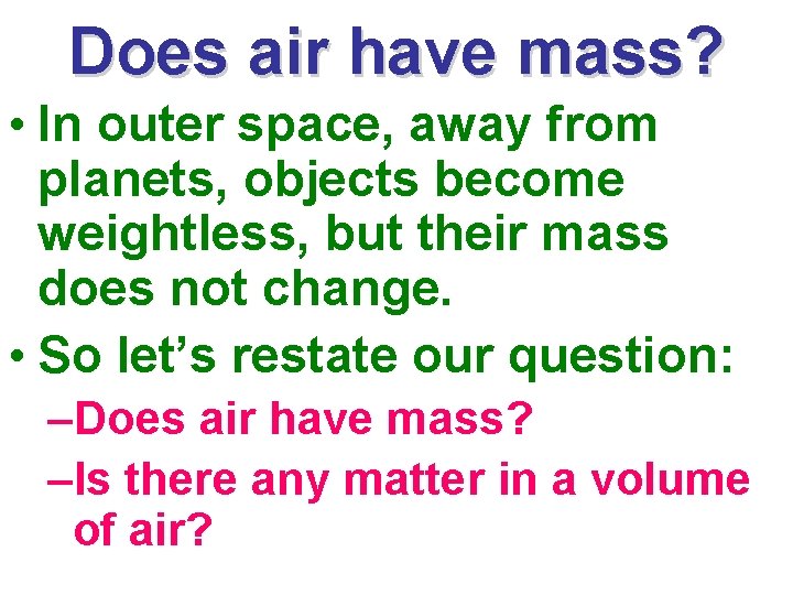 Does air have mass? • In outer space, away from planets, objects become weightless,