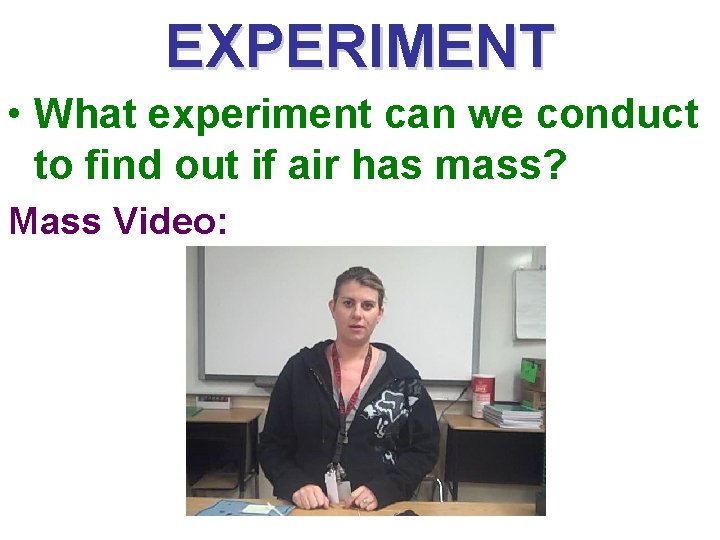 EXPERIMENT • What experiment can we conduct to find out if air has mass?