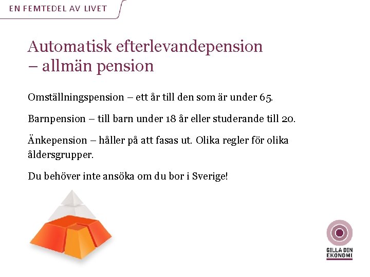EN FEMTEDEL AV LIVET Automatisk efterlevandepension – allmän pension Omställningspension – ett år till EN FEMTEDEL AV LIVET Automatisk efterlevandepension – allmän pension Omställningspension – ett år till
