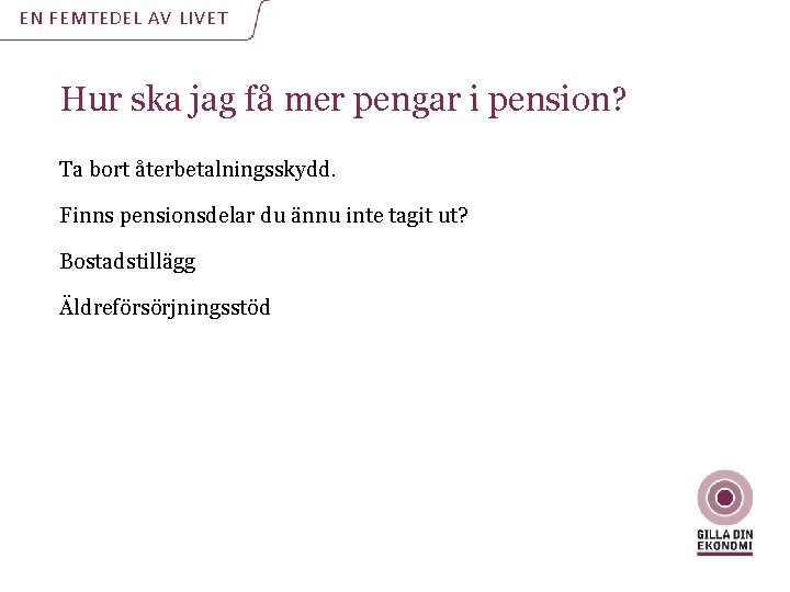 EN FEMTEDEL AV LIVET Hur ska jag få mer pengar i pension? Ta bort EN FEMTEDEL AV LIVET Hur ska jag få mer pengar i pension? Ta bort