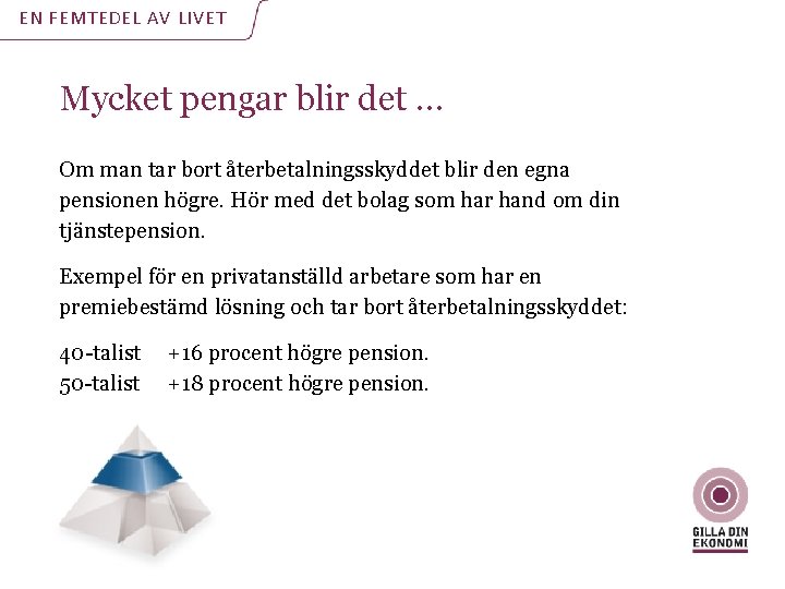 EN FEMTEDEL AV LIVET Mycket pengar blir det … Om man tar bort återbetalningsskyddet EN FEMTEDEL AV LIVET Mycket pengar blir det … Om man tar bort återbetalningsskyddet