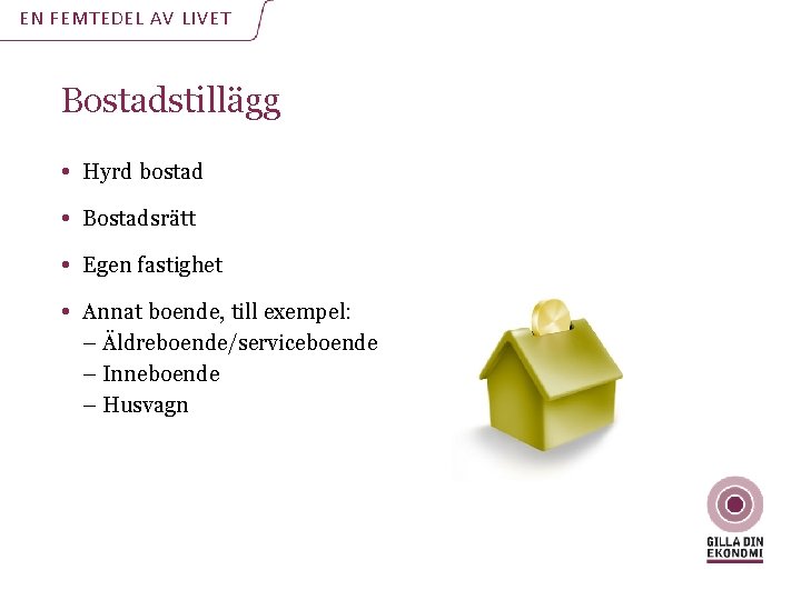 EN FEMTEDEL AV LIVET Bostadstillägg • Hyrd bostad • Bostadsrätt • Egen fastighet • EN FEMTEDEL AV LIVET Bostadstillägg • Hyrd bostad • Bostadsrätt • Egen fastighet •