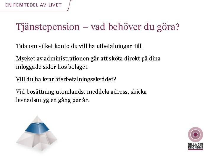EN FEMTEDEL AV LIVET Tjänstepension – vad behöver du göra? Tala om vilket konto EN FEMTEDEL AV LIVET Tjänstepension – vad behöver du göra? Tala om vilket konto
