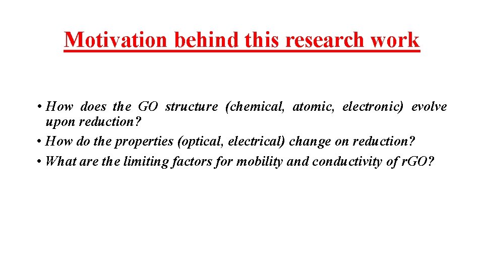 Motivation behind this research work • How does the GO structure (chemical, atomic, electronic) Motivation behind this research work • How does the GO structure (chemical, atomic, electronic)