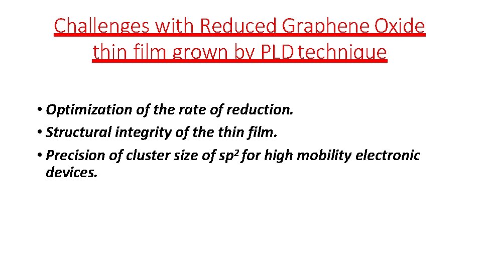 Challenges with Reduced Graphene Oxide thin film grown by PLD technique • Optimization of Challenges with Reduced Graphene Oxide thin film grown by PLD technique • Optimization of