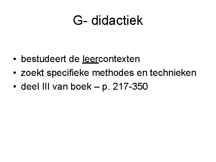 G- didactiek • bestudeert de leercontexten • zoekt specifieke methodes en technieken • deel