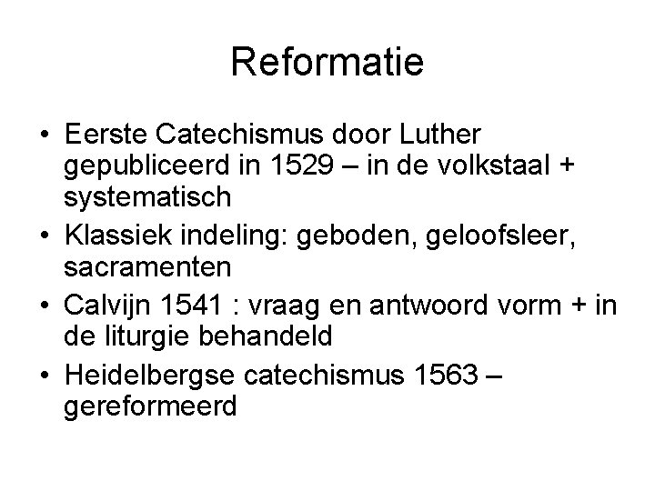 Reformatie • Eerste Catechismus door Luther gepubliceerd in 1529 – in de volkstaal +