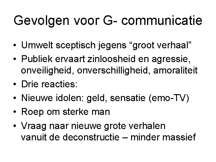 Gevolgen voor G- communicatie • Umwelt sceptisch jegens “groot verhaal” • Publiek ervaart zinloosheid