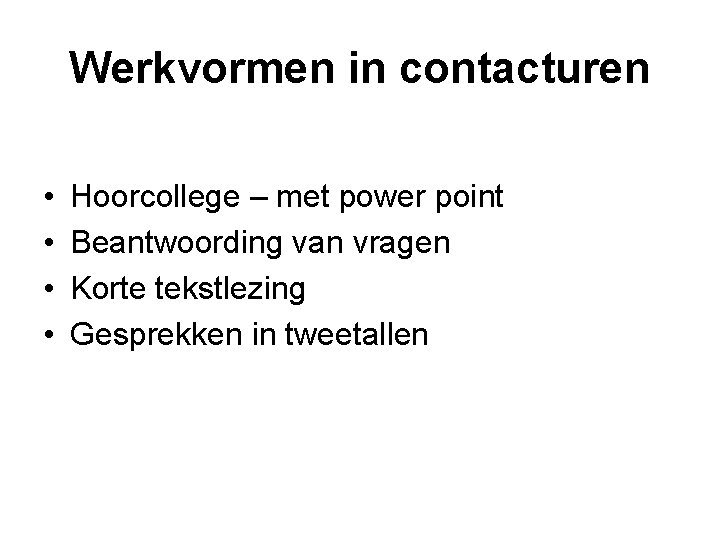 Werkvormen in contacturen • • Hoorcollege – met power point Beantwoording van vragen Korte