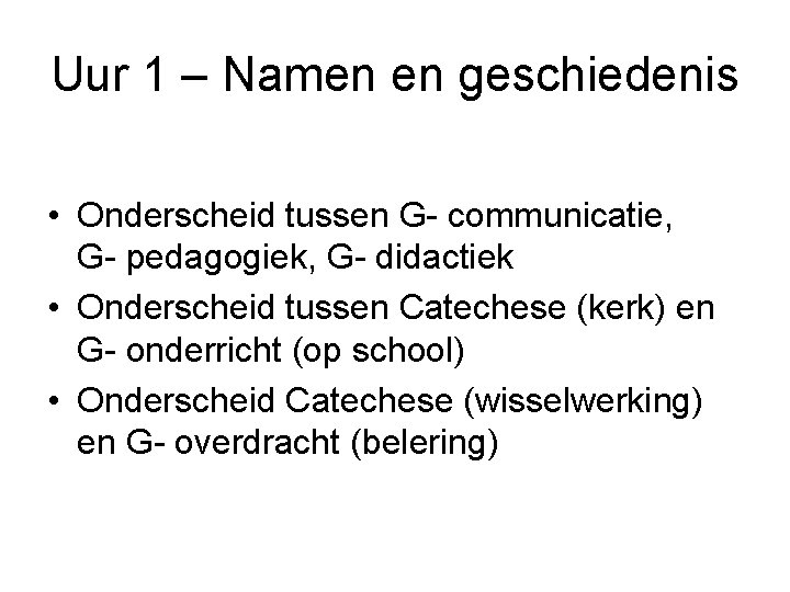 Uur 1 – Namen en geschiedenis • Onderscheid tussen G- communicatie, G- pedagogiek, G-