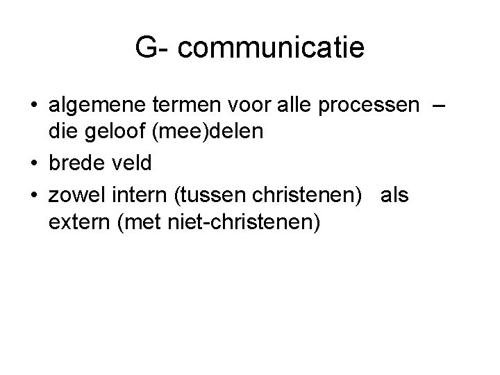 G- communicatie • algemene termen voor alle processen – die geloof (mee)delen • brede