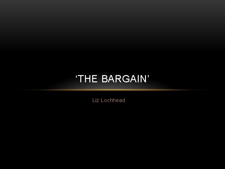 ‘THE BARGAIN’ Liz Lochhead 
