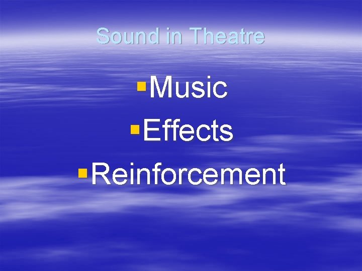 Sound in Theatre §Music §Effects §Reinforcement 