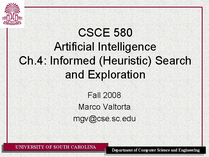 CSCE 580 Artificial Intelligence Ch. 4: Informed (Heuristic) Search and Exploration Fall 2008 Marco