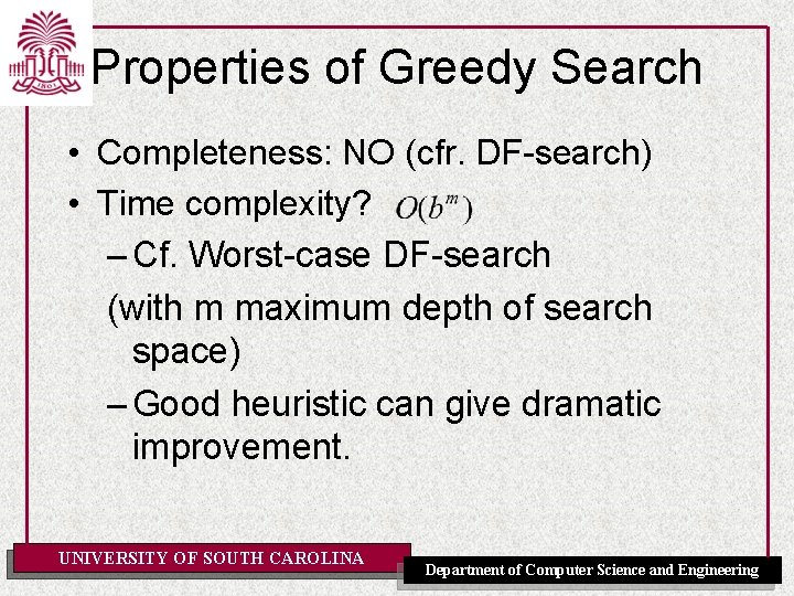 Properties of Greedy Search • Completeness: NO (cfr. DF-search) • Time complexity? – Cf.