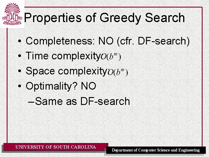 Properties of Greedy Search • • Completeness: NO (cfr. DF-search) Time complexity: Space complexity: