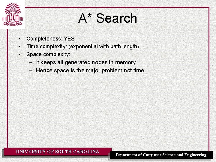 A* Search • • • Completeness: YES Time complexity: (exponential with path length) Space
