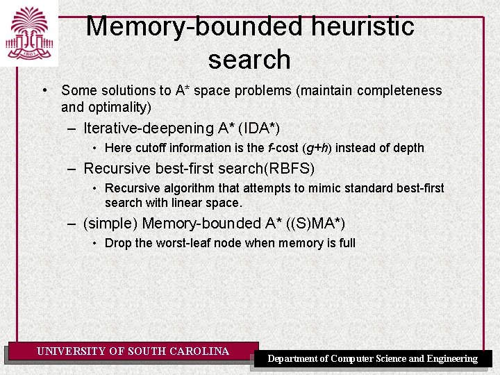 Memory-bounded heuristic search • Some solutions to A* space problems (maintain completeness and optimality)