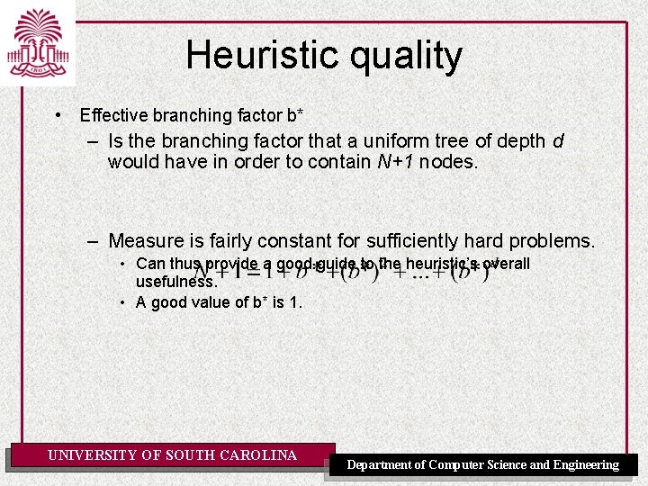 Heuristic quality • Effective branching factor b* – Is the branching factor that a