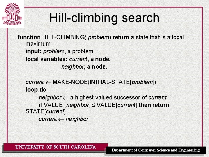 Hill-climbing search function HILL-CLIMBING( problem) return a state that is a local maximum input:
