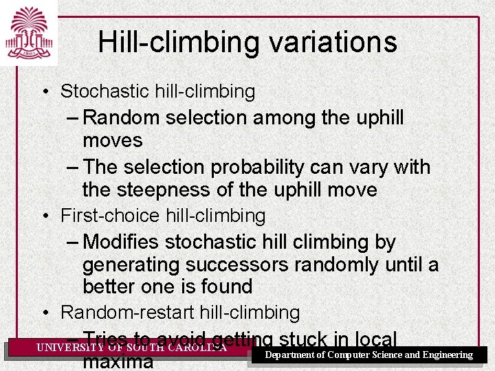 Hill-climbing variations • Stochastic hill-climbing – Random selection among the uphill moves – The