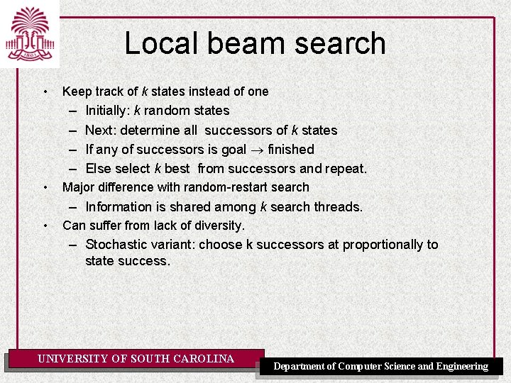 Local beam search • Keep track of k states instead of one – –