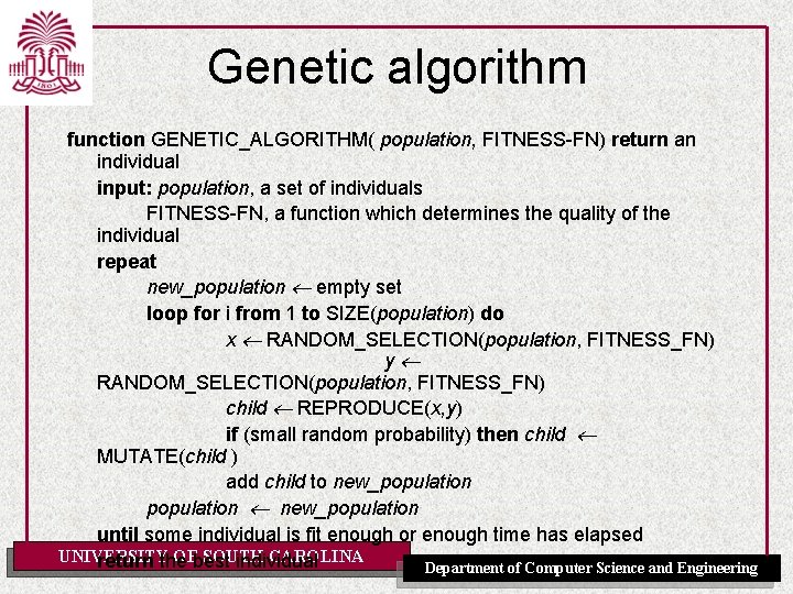 Genetic algorithm function GENETIC_ALGORITHM( population, FITNESS-FN) return an individual input: population, a set of