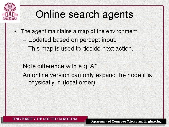 Online search agents • The agent maintains a map of the environment. – Updated
