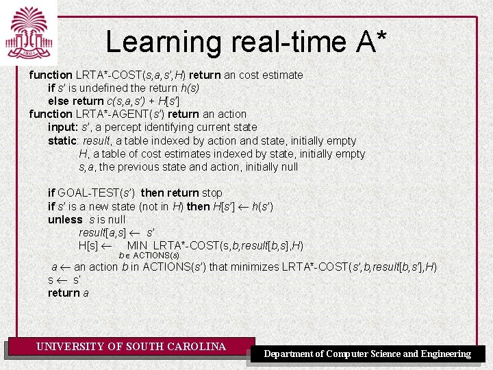Learning real-time A* function LRTA*-COST(s, a, s’, H) return an cost estimate if s’